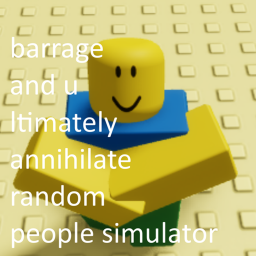 barrage and ultimately annihilate random people si
