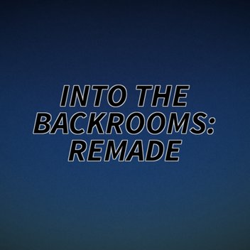 INTO THE BACKROOMS: REMADE