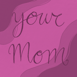 The Your Mom Experience