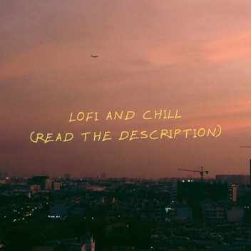 (DESCRIPTION) Lofi and Chill