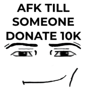 AFK until someone donates 10k