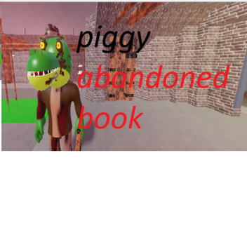 PIGGY the abandoned book (?) 
