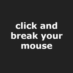 break your mouse by clicking