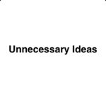 Unnecessary Ideas