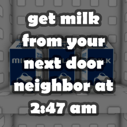 get milk from your next door neighbor at 2:47 am