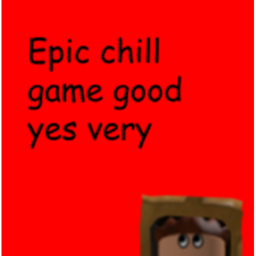Epic chill game good yes very