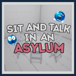 Sit and Talk in an Asylum