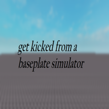 get kicked from a baseplate simulator