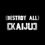 (DESTROY ALL) : [KAIJU]