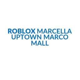 Roblox Marcella Uptown Marco Mall