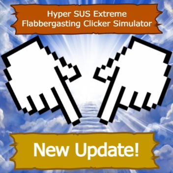 Hyper SUS Extreme Flabbergasting Clicker Simulator