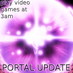 (PORTAL UPDATE) play video games at 3am