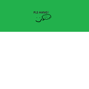 PLS HANG (donation game!)