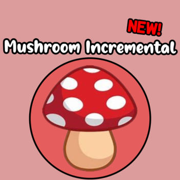 [New!] 🍄Mushroom Incremental🍄