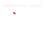 Watermelon Squad...