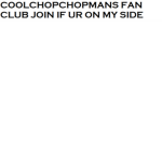 Cool chop chop man     FAN CLUB!