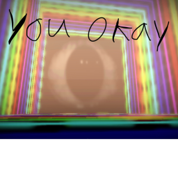 You okay