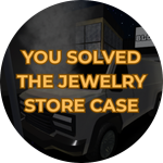 YOU SOLVED THE JEWELRY STORE CASE