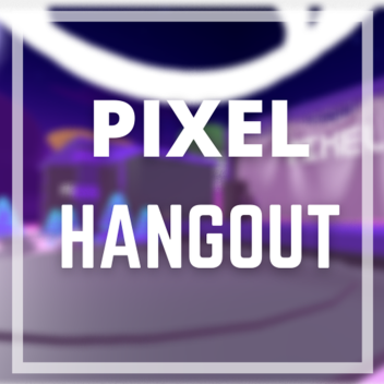 PIXEL  HANGOUT !!