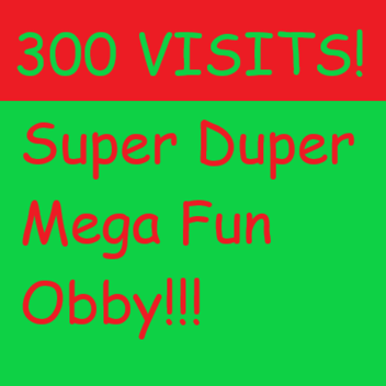 [300 VISITS!!!] Super Duper Mega Fun Obby!!!