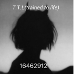 T.T.L(trained to life)