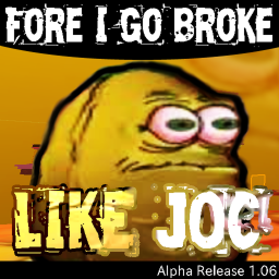 FORE I GO BROKE LIKE JOC OBBY!