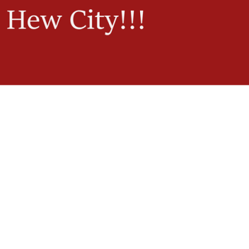 Hew City!! (UPDATED)