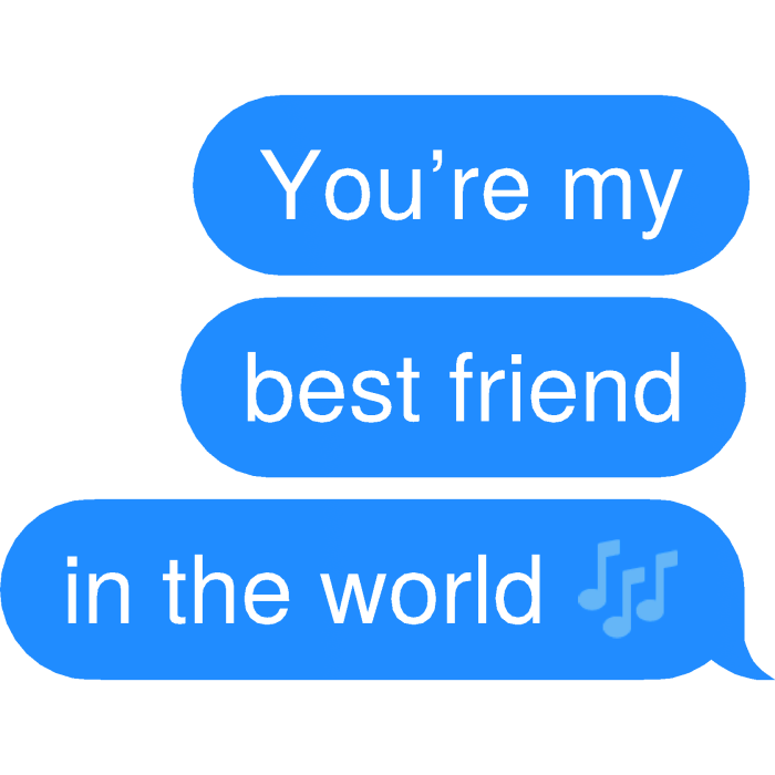 You’re my best friend in the world 🎶 Text