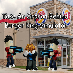 Tase An Orphan Behind A Burger King Simulator