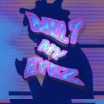 melt my eyez