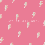 ~ let it all out ~