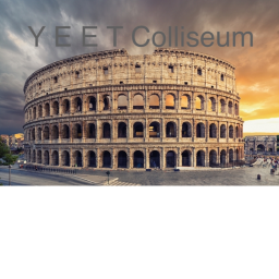 Y E E T Colosseum