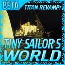 Tiny Sailor's: WORLD™ [TITAN REVAMP!]