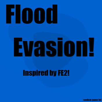 Flood Escape Evasion! [RELEASE / BETA]