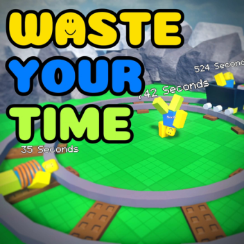 Waste Your Time