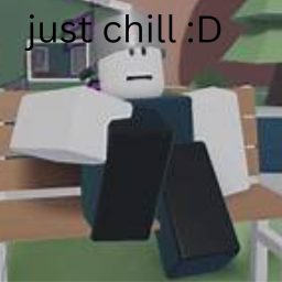 just chill :D