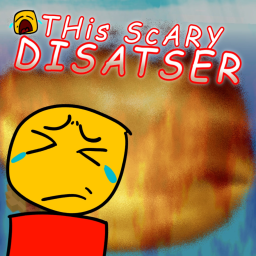 THis sCary Disatser [REWORK UPCOMING/BETA BUILD]