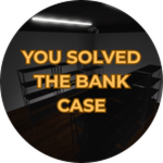 YOU SOLVED THE BANK CASE