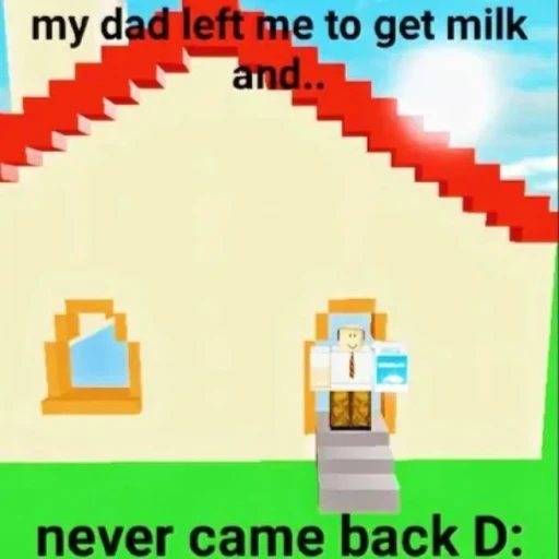 my dad left me to get milk and never came back D: