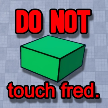 DO NOT touch fred.