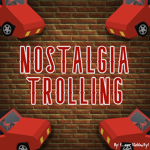 NOSTALGIA TROLLING