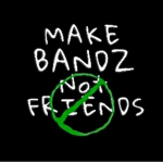 Make Bandz Not Friendz