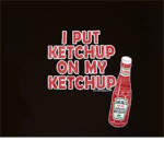 i put ketchup on my ketchup