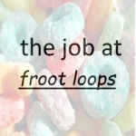 The job at froot loops