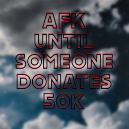 AFK until someone donates 50k