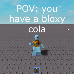 POV: you have a bloxy cola