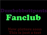 Dumbobbuttpants's Fanclub!