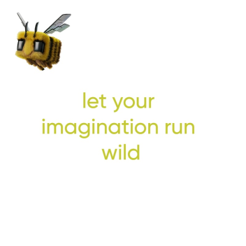 LET YOU IMAGINATION RUN WILD!