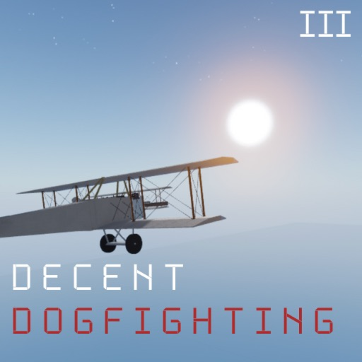 Decent Dogfighting: III [W.I.P]