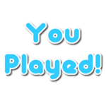 You Played!
